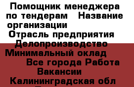 Помощник менеджера по тендерам › Название организации ­ Dia Service › Отрасль предприятия ­ Делопроизводство › Минимальный оклад ­ 30 000 - Все города Работа » Вакансии   . Калининградская обл.,Приморск г.